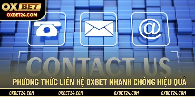Phương thức liên hệ OXBET nhanh chóng hiệu quả